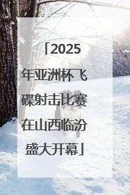 2025年亚洲杯飞碟射击比赛在山西临汾盛大开幕