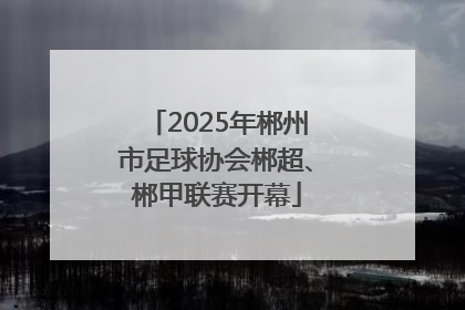 2025年郴州市足球协会郴超、郴甲联赛开幕