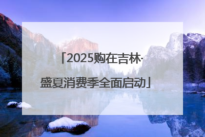 2025购在吉林·盛夏消费季全面启动