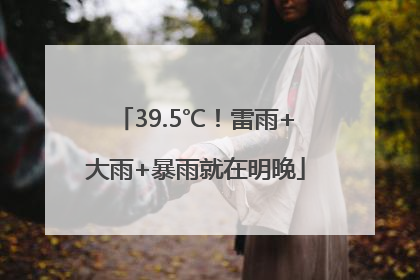 39.5℃！雷雨+大雨+暴雨就在明晚