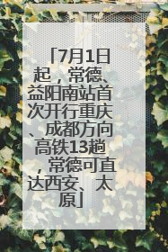 7月1日起，常德、益阳南站首次开行重庆、成都方向高铁13趟，常德可直达西安、太原