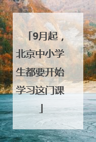 9月起，北京中小学生都要开始学习这门课